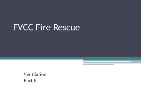 FVCC Fire Rescue Ventilation Part B. Types of Ventilation Horizontal Ventilation: Use of doors and windows to ventilate across the floor of a building.