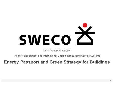 ► 1 Energy Passport and Green Strategy for Buildings Ann-Charlotte Andersson Head of Department and International Coordinator Building Service Systems.