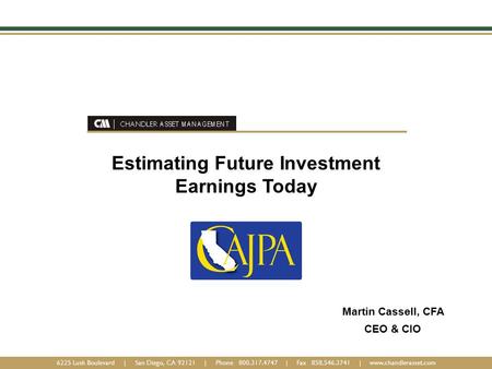 6225 Lusk Boulevard | San Diego, CA 92121 | Phone 800.317.4747 | Fax 858.546.3741 | www.chandlerasset.com Estimating Future Investment Earnings Today Martin.