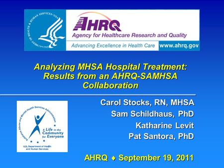 Analyzing MHSA Hospital Treatment: Results from an AHRQ-SAMHSA Collaboration Carol Stocks, RN, MHSA Sam Schildhaus, PhD Katharine Levit Pat Santora, PhD.