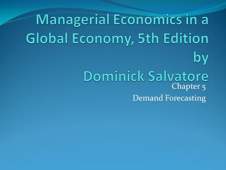 Chapter 5 Demand Forecasting. Qualitative Forecasts Survey Techniques Planned Plant and Equipment Spending Expected Sales and Inventory Changes Consumers’