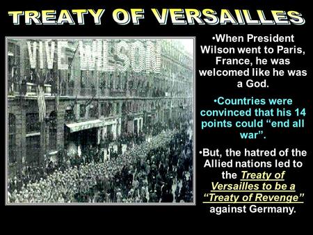 Big4 When President Wilson went to Paris, France, he was welcomed like he was a God. Countries were convinced that his 14 points could “end all war”. But,