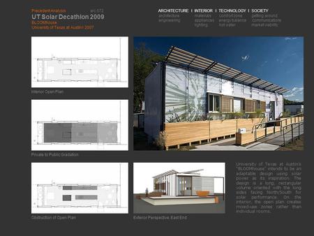 Precedent Analysis arc 572 UT Solar Decathlon 2009 BLOOMhouse University of Texas at Austin I 2007 ARCHITECTURE I INTERIOR I TECHNOLOGY I SOCIETY architecture.