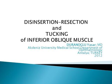 DURANOGLU Yasar; MD Akdeniz University Medical School Department of Ophthalmology Antalya/TURKEY 2012.