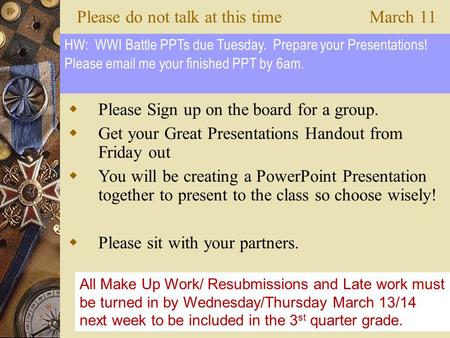 Please do not talk at this timeMarch 11  Please Sign up on the board for a group.  Get your Great Presentations Handout from Friday out  You will be.