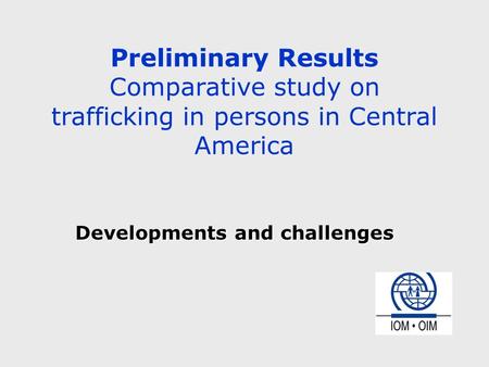 Preliminary Results Comparative study on trafficking in persons in Central America Developments and challenges.