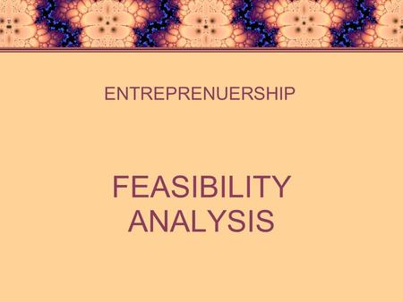 FEASIBILITY ANALYSIS ENTREPRENUERSHIP. The feasibility analysis is designed to determine whether or not, given the project environment, a project will.