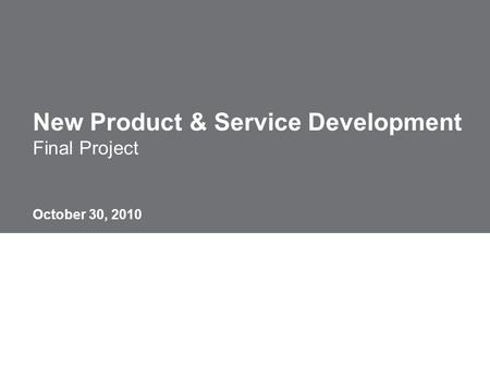 New Product & Service Development Final Project October 30, 2010.