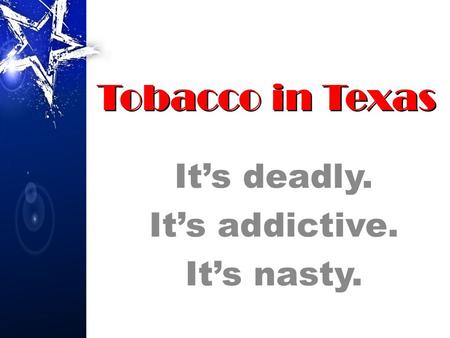 It’s deadly. It’s addictive. It’s nasty. Tobacco in Texas.