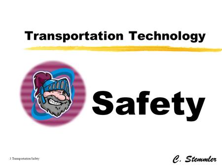 Transportation Technology Safety C. Stemmler 3 Transportation Safety.