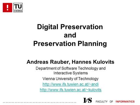 ................................................. Digital Preservation and Preservation Planning Andreas Rauber, Hannes Kulovits Department of Software.