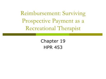 Reimbursement: Surviving Prospective Payment as a Recreational Therapist Chapter 19 HPR 453.