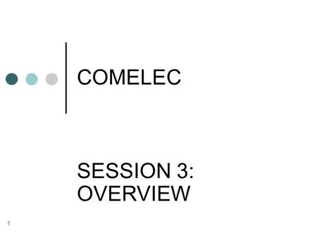 COMELEC SESSION 3: OVERVIEW.