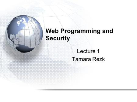 Web Programming and Security Lecture 1 Tamara Rezk.