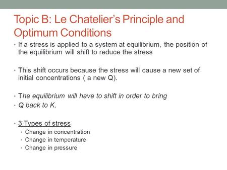 If a stress is applied to a system at equilibrium, the position of the equilibrium will shift to reduce the stress This shift occurs because the stress.