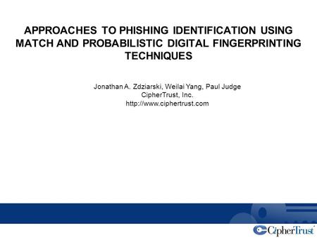 CipherTrust Proprietary & Confidential Jonathan A. Zdziarski, Weilai Yang, Paul Judge CipherTrust, Inc.  APPROACHES TO PHISHING.