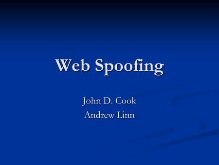 Web Spoofing John D. Cook Andrew Linn. Web huh? Spoof: A hoax, trick, or deception Spoof: A hoax, trick, or deception Discussed among academics in the.