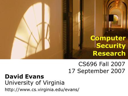 David Evans University of Virginia  Computer Security Research CS696 Fall 2007 17 September 2007.