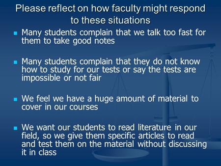 Please reflect on how faculty might respond to these situations Many students complain that we talk too fast for them to take good notes Many students.