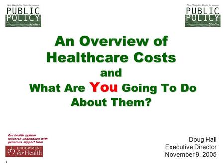 1 An Overview of Healthcare Costs and What Are You Going To Do About Them? Our health system research undertaken with generous support from Doug Hall Executive.