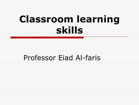 Classroom learning skills Professor Eiad Al-faris.