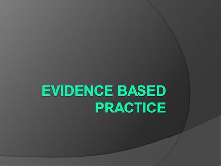 EVIDENCE BASED PRACTICE