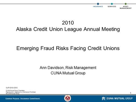 1 CUNA Mutual Group Proprietary Reproduction, Adaptation or Distribution Prohibited © CUNA Mutual Group 2010 Alaska Credit Union League Annual Meeting.