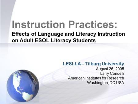 LESLLA Tilburg University Instruction Practices: Effects of Language and Literacy Instruction on Adult ESOL Literacy Students LESLLA - Tilburg University.