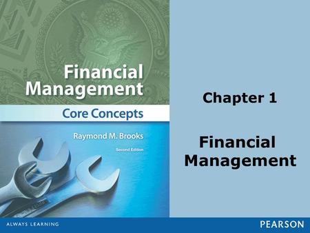 Chapter 1 Financial Management. © 2013 Pearson Education, Inc. All rights reserved.1-2 1.Describe the cycle of money, the participants in the cycle, and.