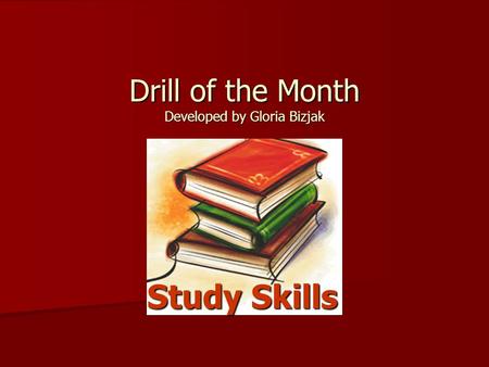 Drill of the Month Developed by Gloria Bizjak Study Skills.