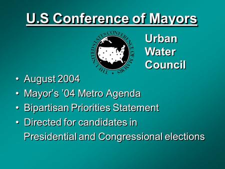 U.S Conference of Mayors August 2004 Mayor’s ’04 Metro Agenda Bipartisan Priorities Statement Directed for candidates in Presidential and Congressional.