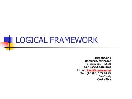 LOGICAL FRAMEWORK Jürgen Carls University for Peace