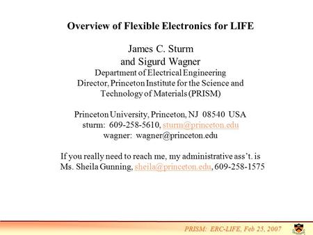 PRISM: ERC-LIFE, Feb 25, 2007 Overview of Flexible Electronics for LIFE James C. Sturm and Sigurd Wagner Department of Electrical Engineering Director,