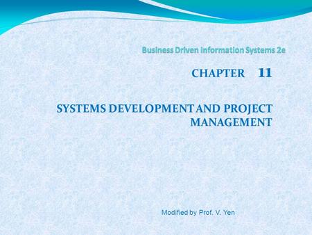 CHAPTER 11 SYSTEMS DEVELOPMENT AND PROJECT MANAGEMENT Modified by Prof. V. Yen.