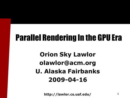 1 Parallel Rendering In the GPU Era Orion Sky Lawlor U. Alaska Fairbanks 2009-04-16  8.