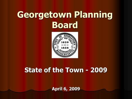 Georgetown Planning Board State of the Town - 2009 April 6, 2009.