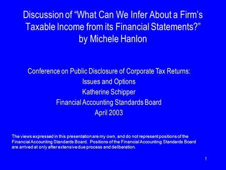 1 Discussion of “What Can We Infer About a Firm’s Taxable Income from its Financial Statements?” by Michele Hanlon Conference on Public Disclosure of Corporate.