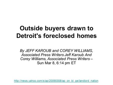 Outside buyers drawn to Detroit's foreclosed homes By JEFF KAROUB and COREY WILLIAMS, Associated Press Writers Jeff Karoub And Corey Williams, Associated.