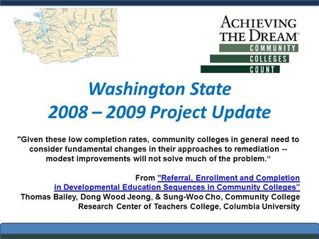 Washington State 2008 – 2009 Project Update Given these low completion rates, community colleges in general need to consider fundamental changes in their.