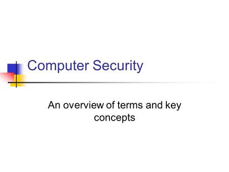 Computer Security An overview of terms and key concepts.