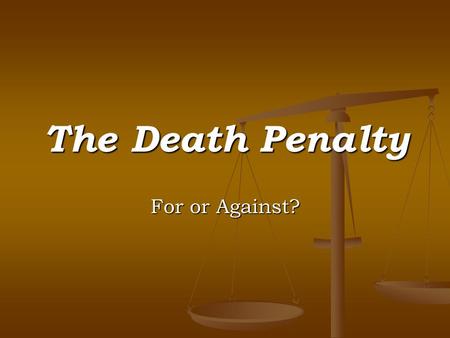 The Death Penalty For or Against?. What is Capital Punishment? Legal punishment by death. Capital punishment has existed in most societies Capital punishment.