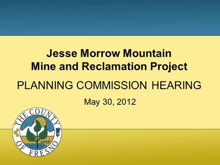 Jesse Morrow Mountain Mine and Reclamation Project PLANNING COMMISSION HEARING May 30, 2012.