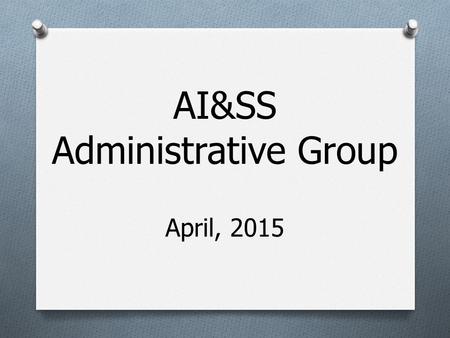 AI&SS Administrative Group April, 2015. Meal Reimbursements. Invoices, Check Requests Year end deadlines for Accounting De-obligation of Accounts “Phishing”