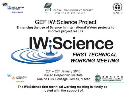 GEF IW:Science Project Enhancing the use of Science in International Waters projects to improve project results 25 th – 28 th January 2010 Macao Polytechnic.