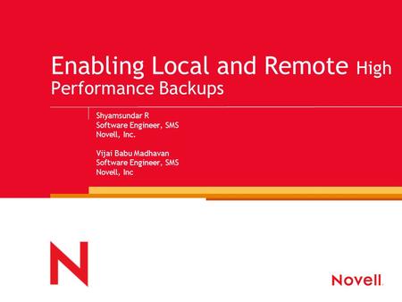 Enabling Local and Remote High Performance Backups Shyamsundar R Software Engineer, SMS Novell, Inc. Vijai Babu Madhavan Software Engineer, SMS Novell,