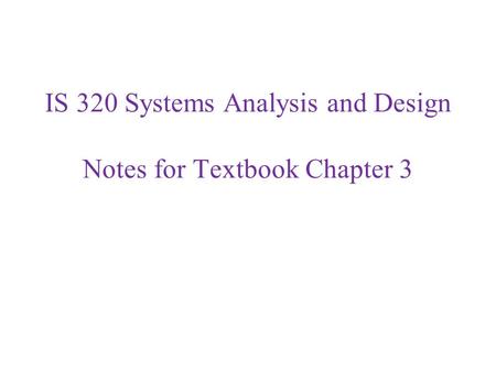 IS 320 Systems Analysis and Design Notes for Textbook Chapter 3