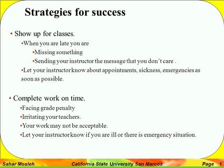 Sahar Mosleh California State University San MarcosPage 1 Strategies for success Show up for classes. When you are late you are Missing something Sending.