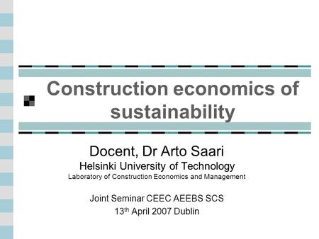 Construction economics of sustainability Docent, Dr Arto Saari Helsinki University of Technology Laboratory of Construction Economics and Management Joint.