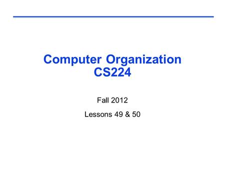 Computer Organization CS224 Fall 2012 Lessons 49 & 50.