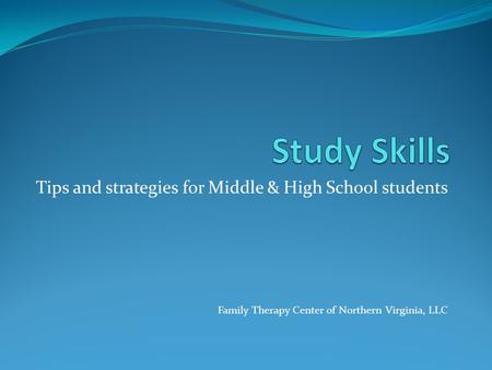 Tips and strategies for Middle & High School students Family Therapy Center of Northern Virginia, LLC.